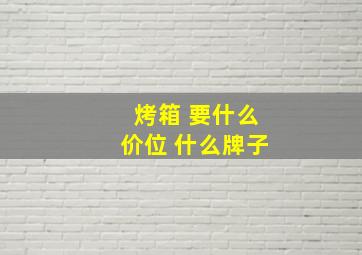 烤箱 要什么价位 什么牌子